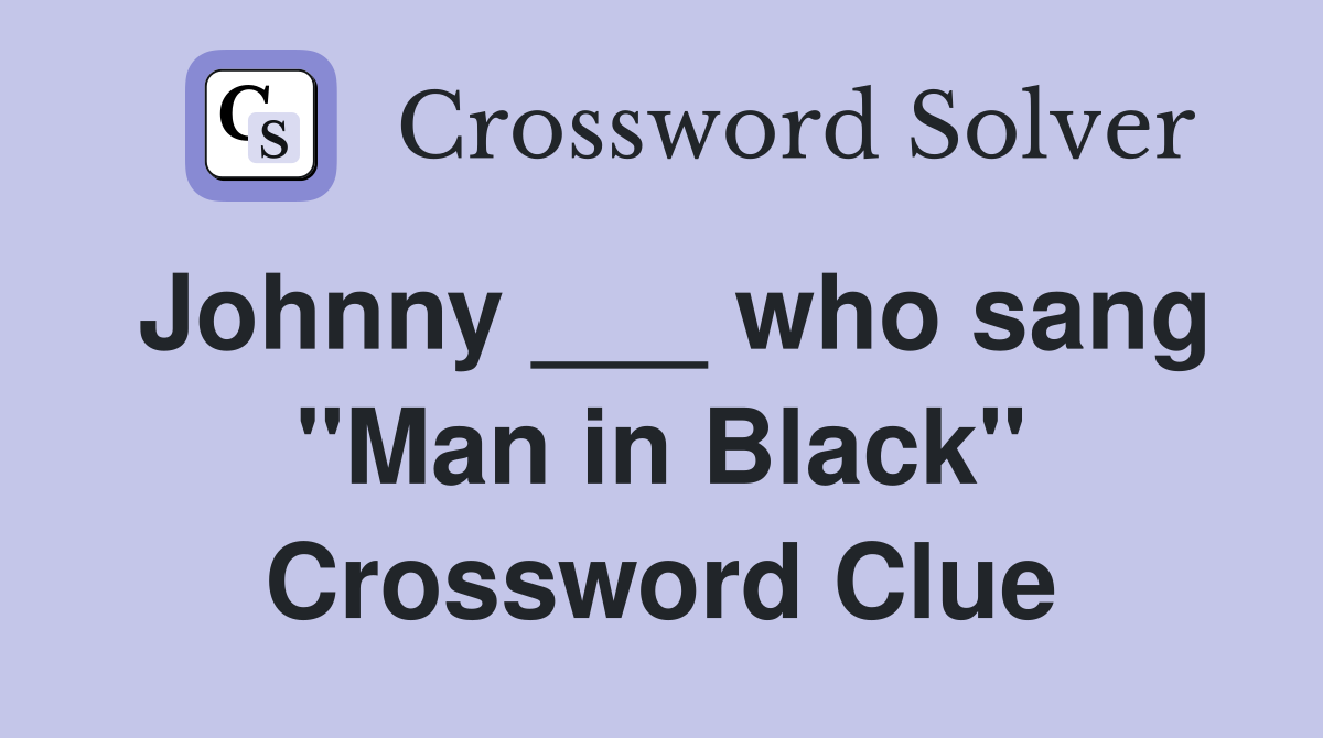 Johnny ___ who sang "Man in Black" Crossword Clue