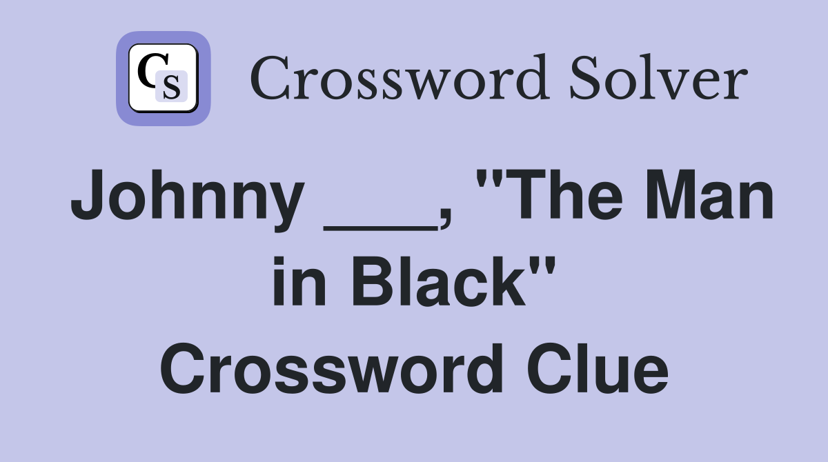 Johnny ___, "The Man in Black" Crossword Clue