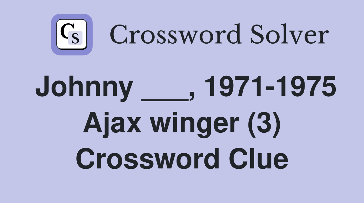 Johnny ___, 1971-1975 Ajax winger (3) Crossword Clue