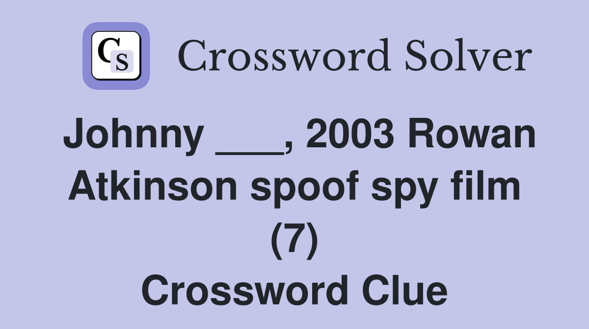Johnny ___, 2003 Rowan Atkinson spoof spy film (7) Crossword Clue