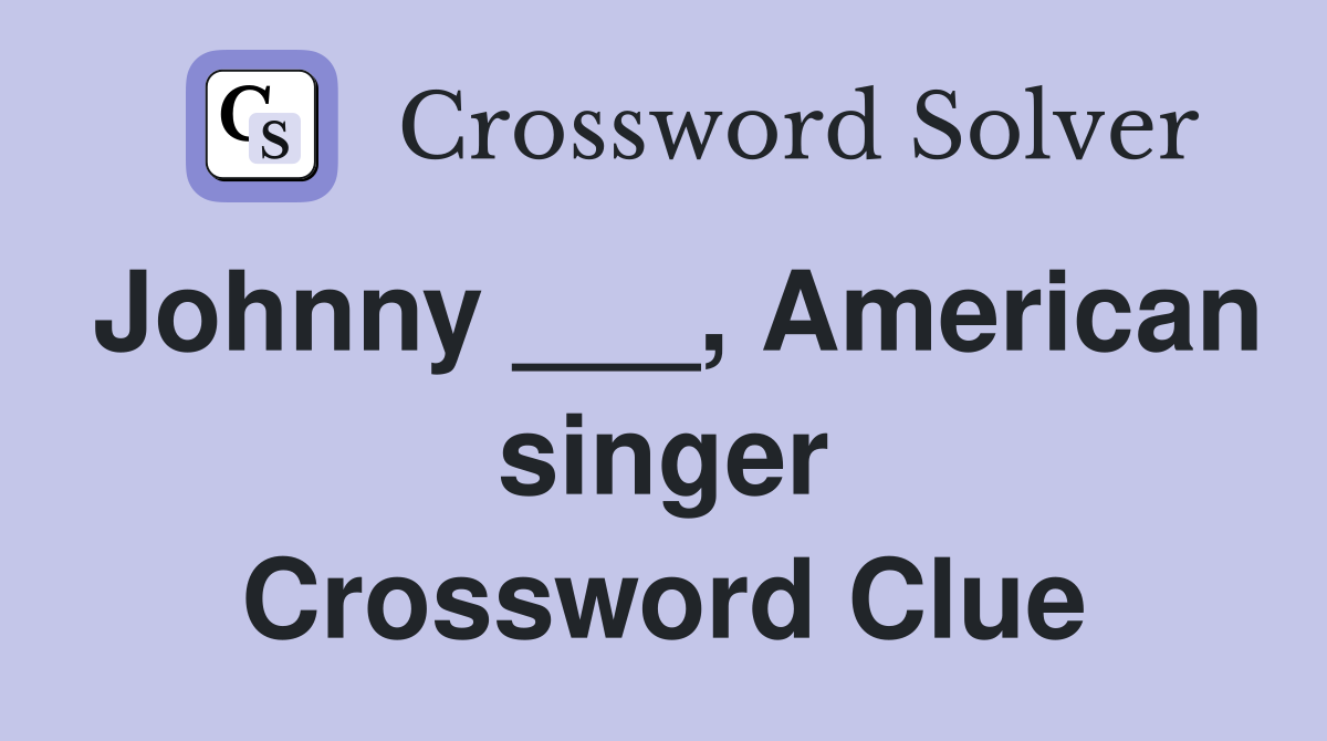 Johnny ___, American singer Crossword Clue