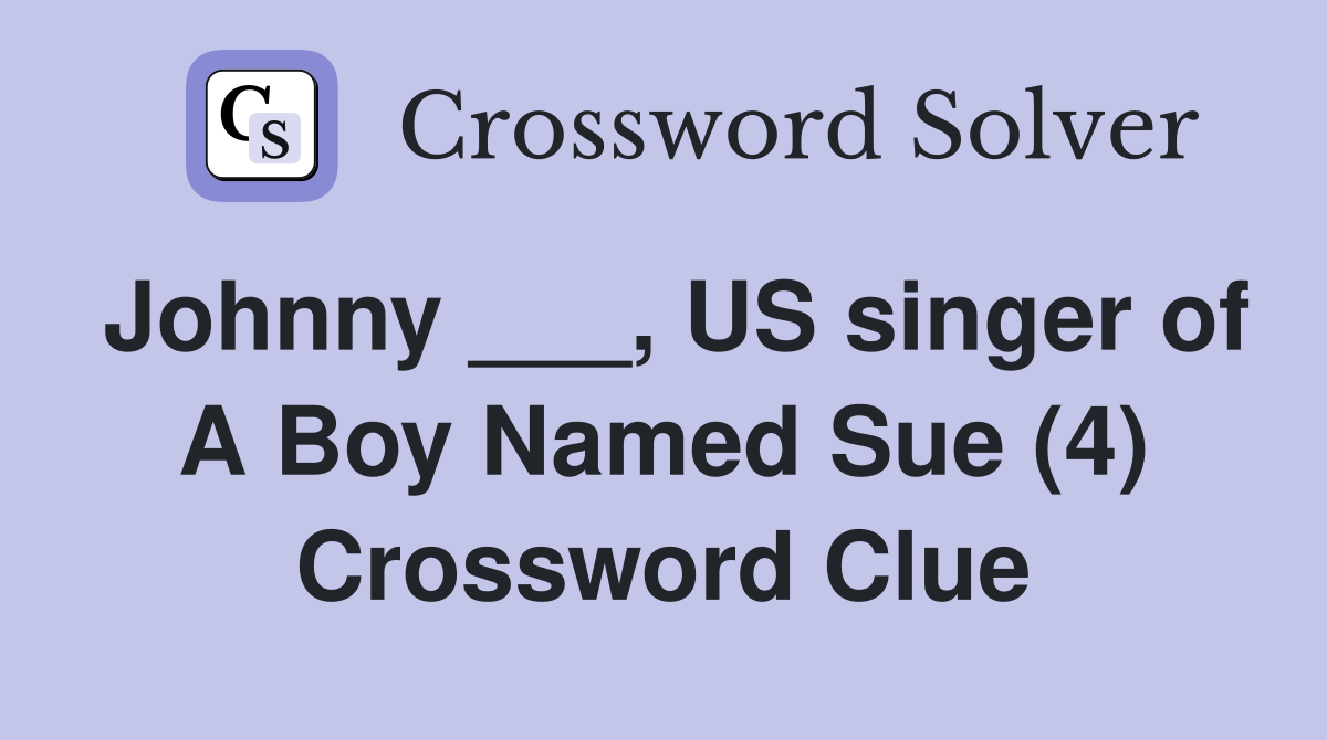 Johnny ___, US singer of A Boy Named Sue (4) Crossword Clue