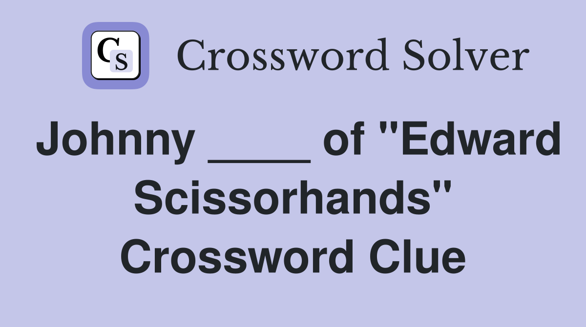 Johnny ____ of "Edward Scissorhands" Crossword Clue
