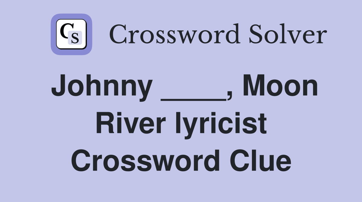 Johnny ____, Moon River lyricist Crossword Clue