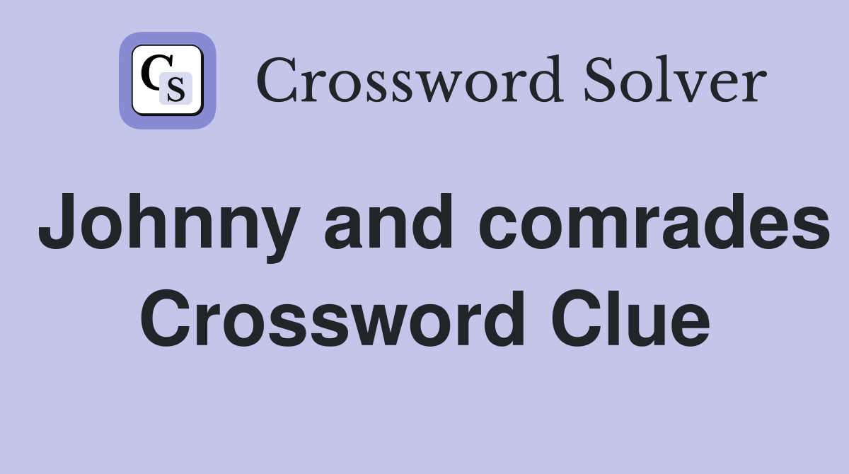Johnny and comrades Crossword Clue