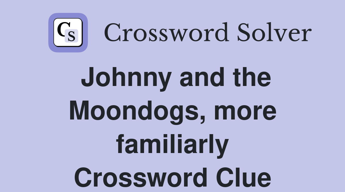 Johnny and the Moondogs, more familiarly Crossword Clue