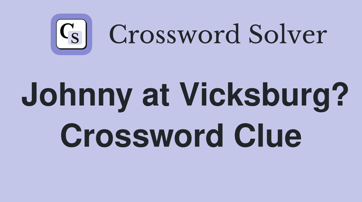 Johnny at Vicksburg? Crossword Clue