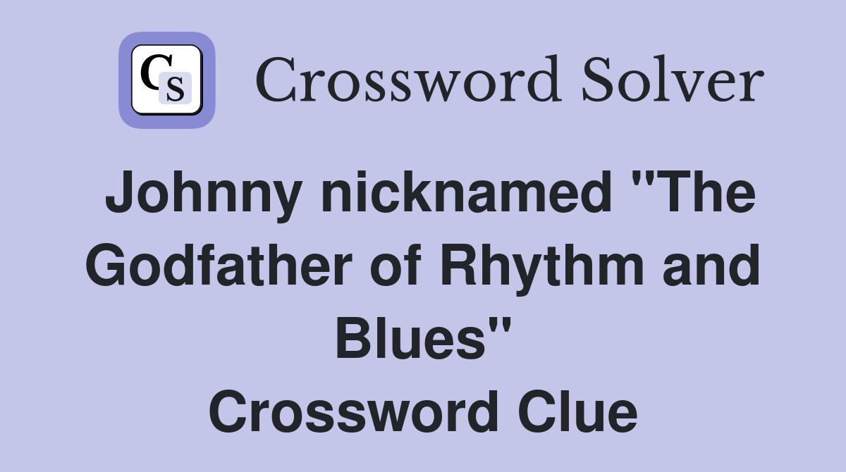 Johnny nicknamed "The Godfather of Rhythm and Blues" Crossword Clue