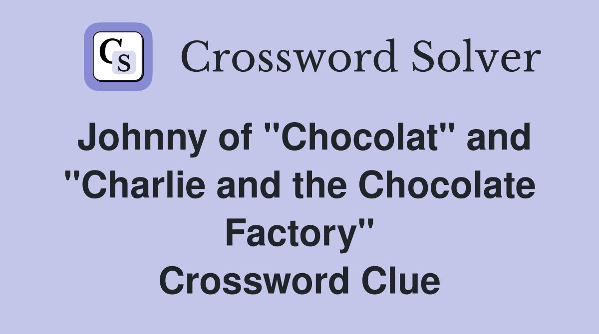Johnny of "Chocolat" and "Charlie and the Chocolate Factory" Crossword Clue