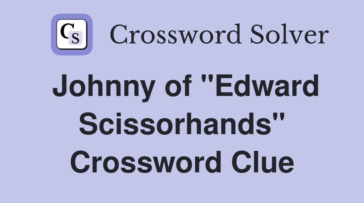 Johnny of "Edward Scissorhands" Crossword Clue