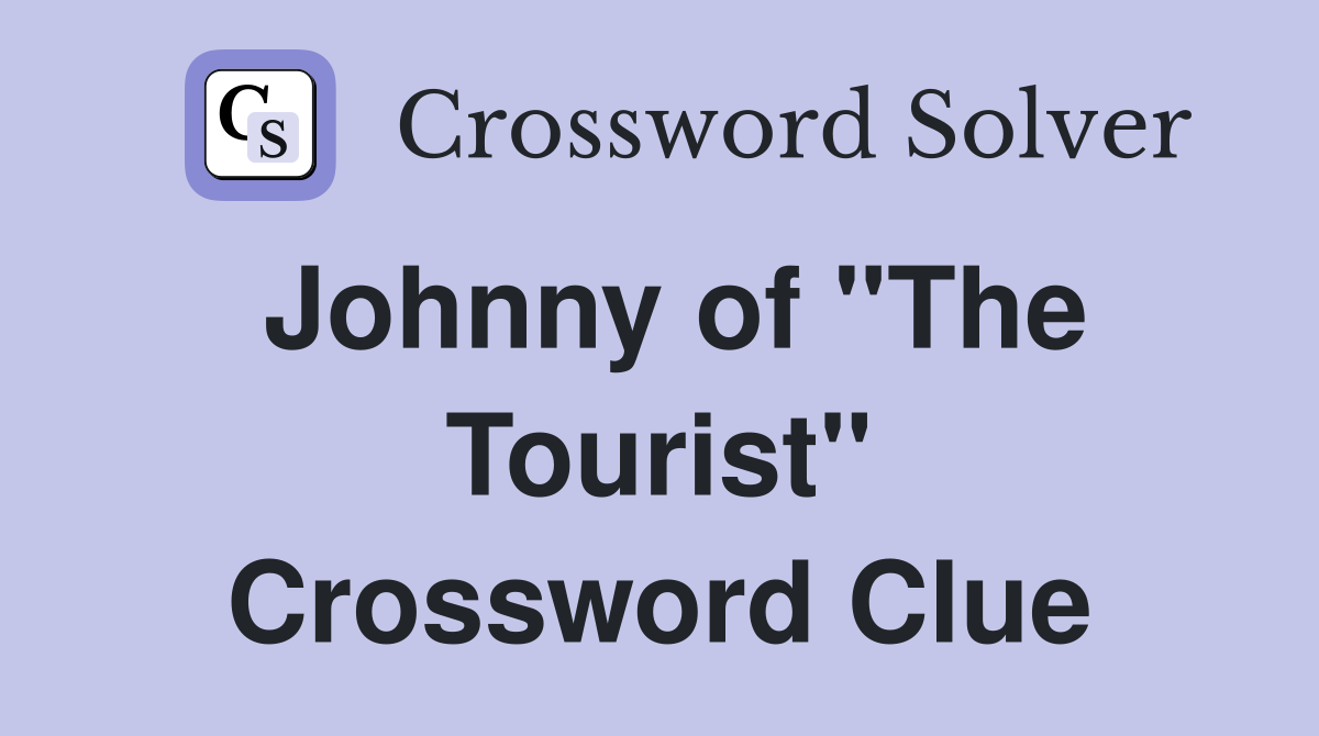 Johnny of "The Tourist" Crossword Clue