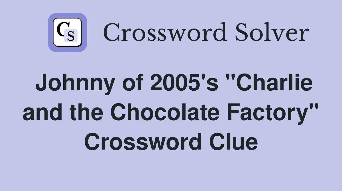 Johnny of 2005's "Charlie and the Chocolate Factory" Crossword Clue