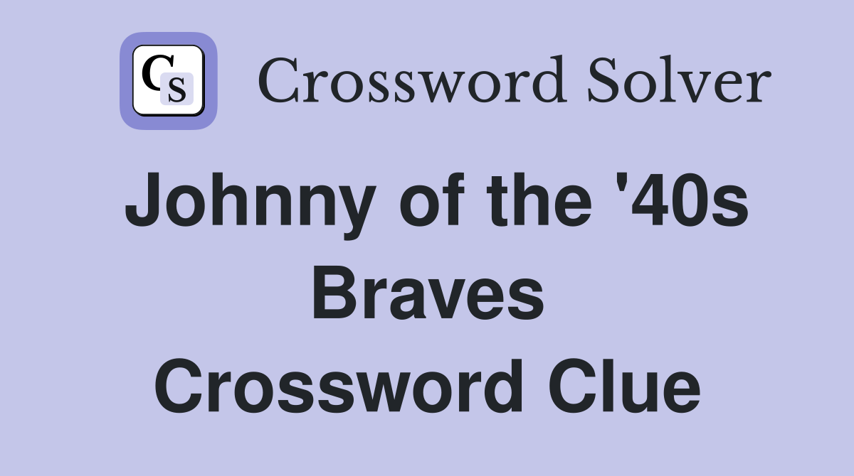 Johnny of the '40s Braves Crossword Clue