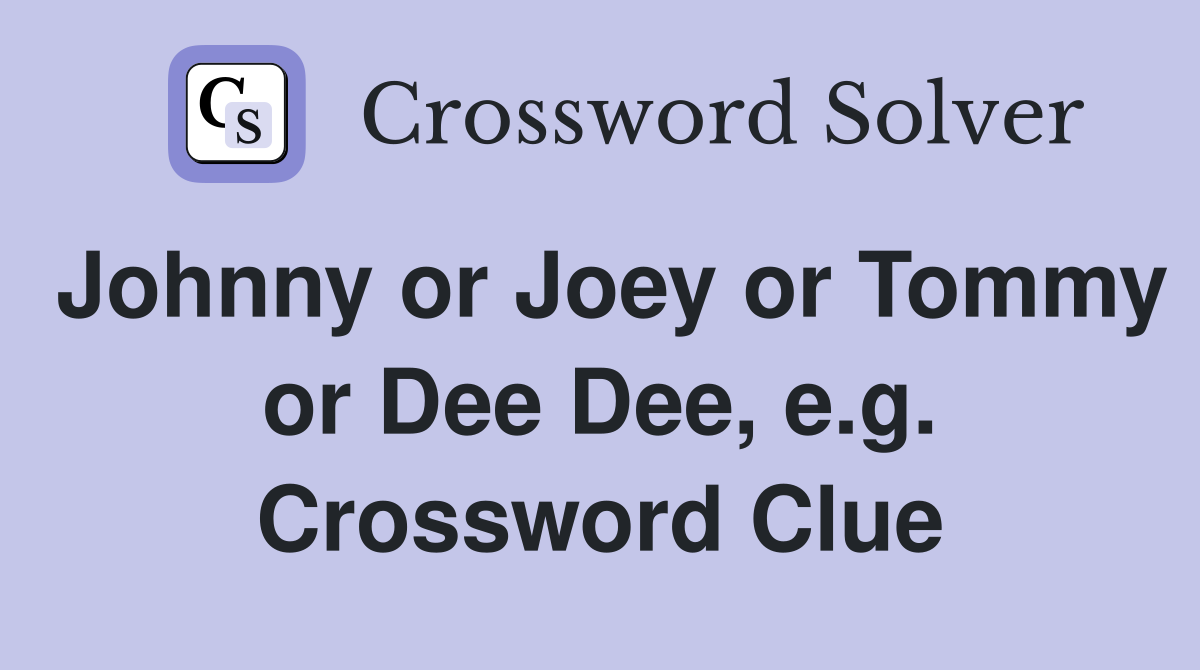 Johnny or Joey or Tommy or Dee Dee, e.g. Crossword Clue