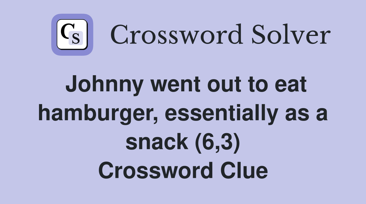 Johnny went out to eat hamburger, essentially as a snack (6,3) Crossword Clue