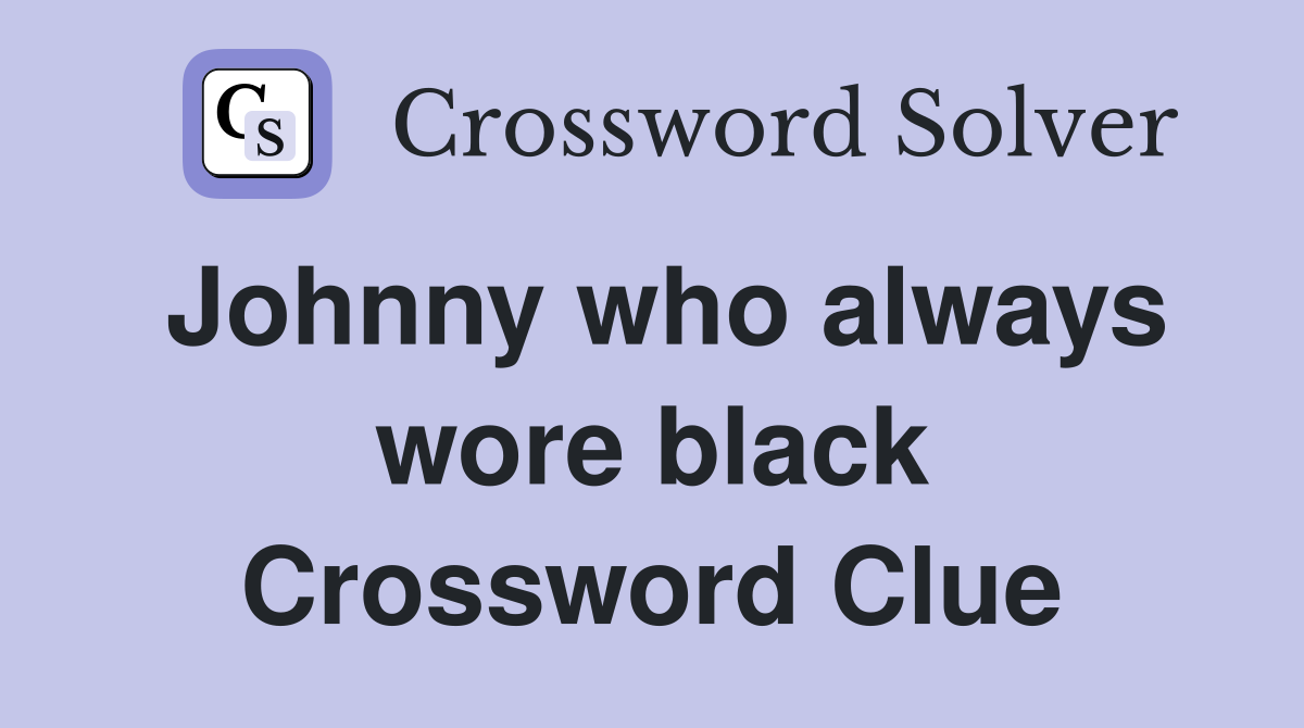 Johnny who always wore black Crossword Clue