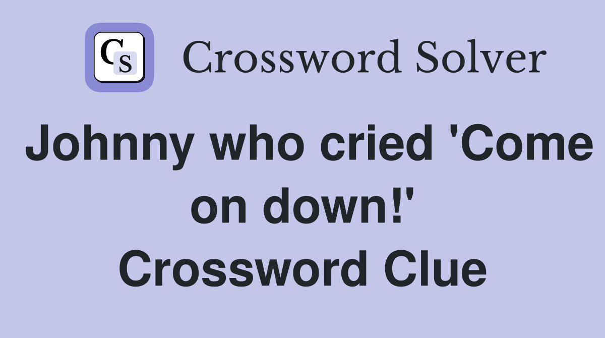 Johnny who cried 'Come on down!' Crossword Clue