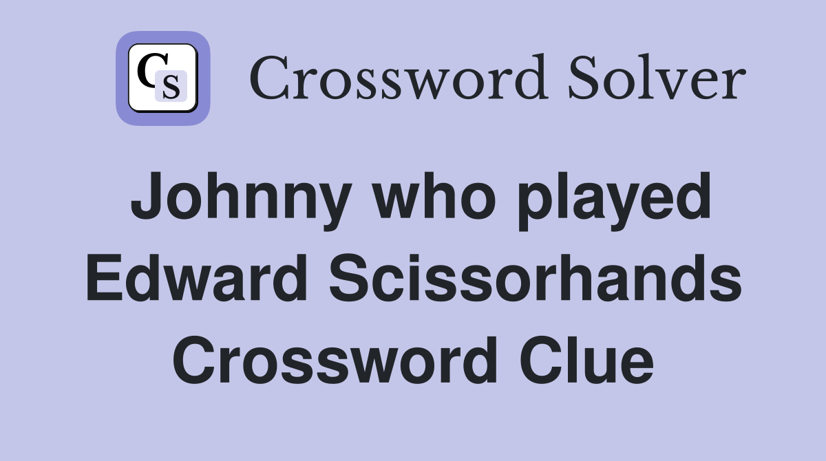 Johnny who played Edward Scissorhands Crossword Clue