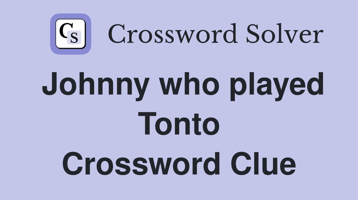 Johnny who played Tonto Crossword Clue