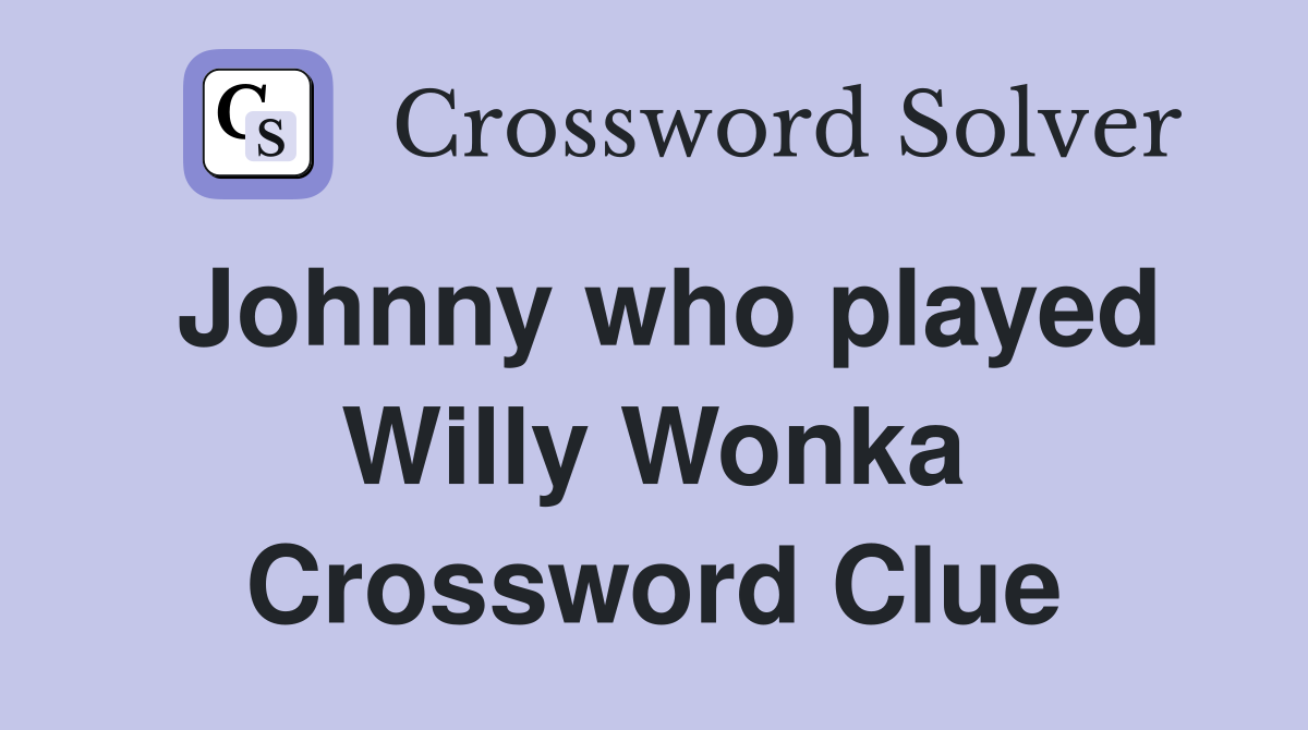 Johnny who played Willy Wonka Crossword Clue