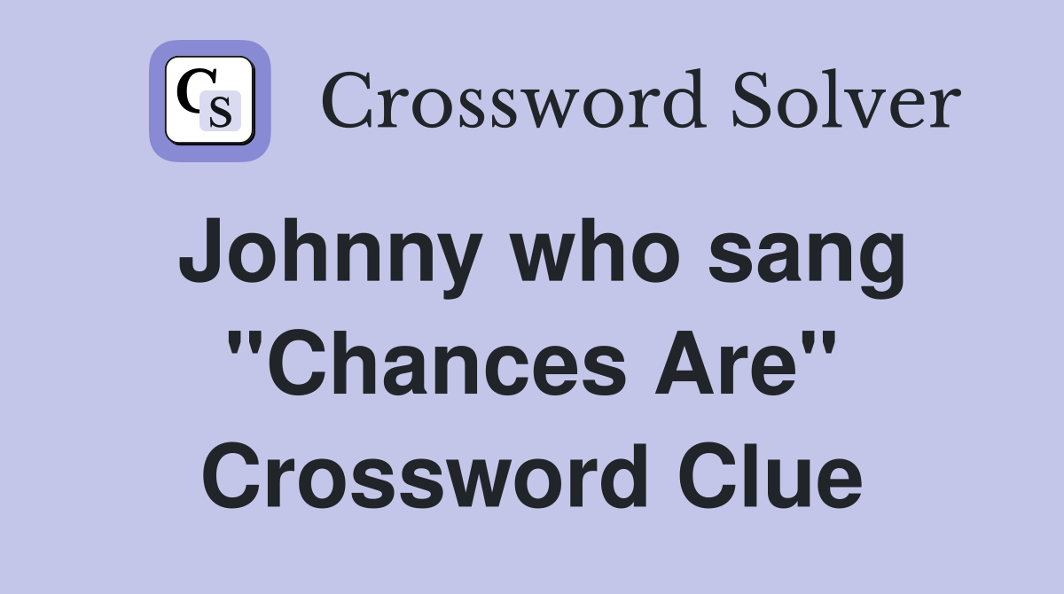 Johnny who sang "Chances Are" Crossword Clue