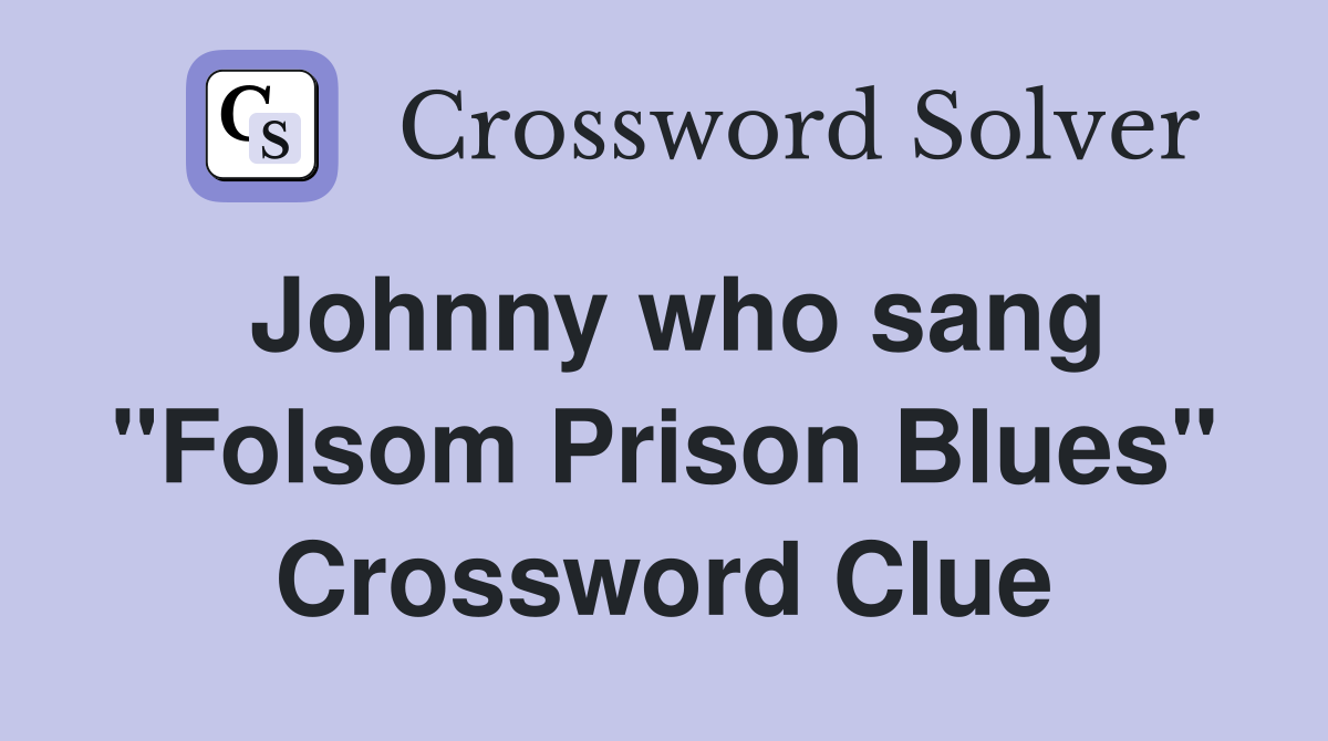 Johnny who sang "Folsom Prison Blues" Crossword Clue