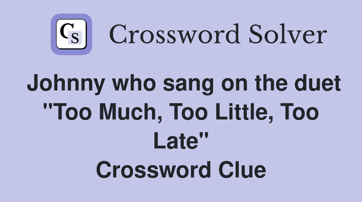 Johnny who sang on the duet "Too Much, Too Little, Too Late" Crossword Clue