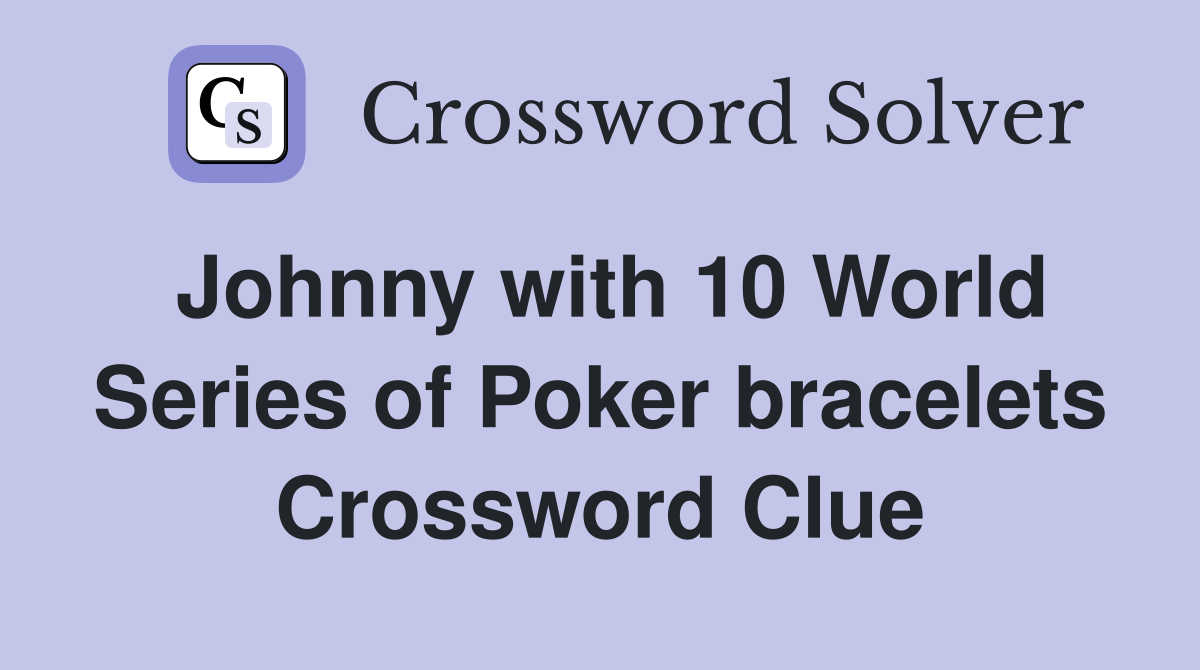 Johnny with 10 World Series of Poker bracelets Crossword Clue