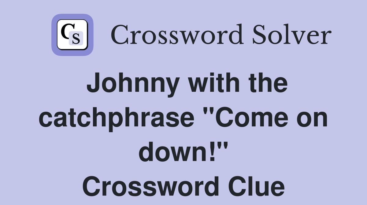 Johnny with the catchphrase "Come on down!" Crossword Clue