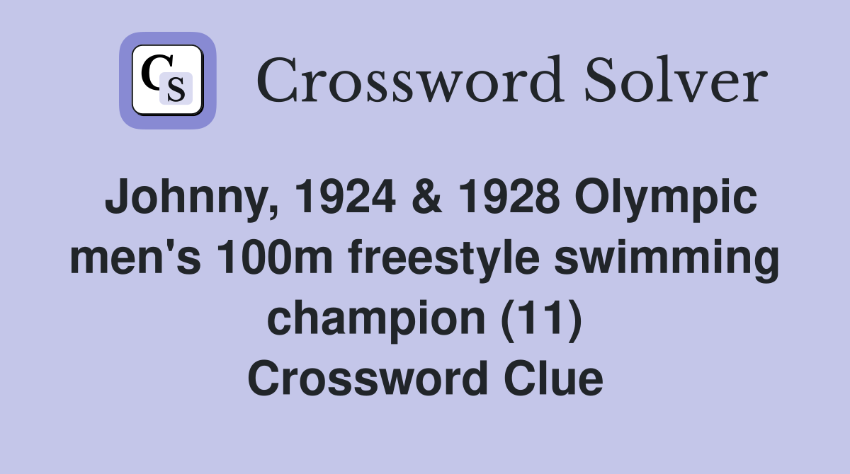 Johnny, 1924 & 1928 Olympic men's 100m freestyle swimming champion (11) Crossword Clue