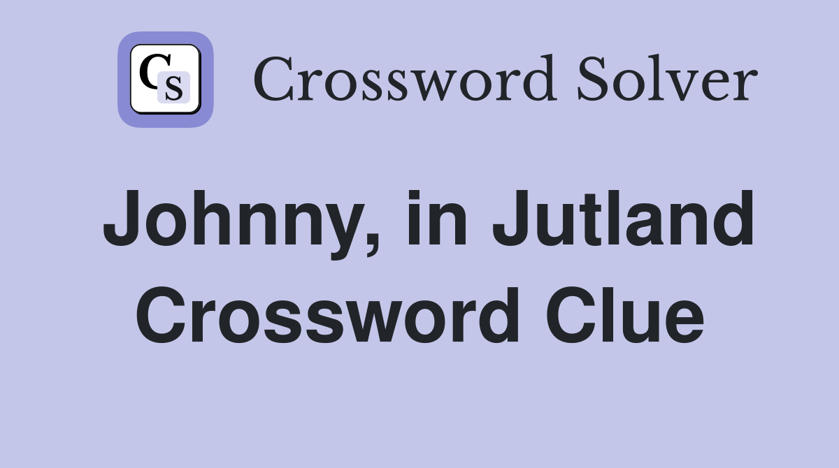 Johnny, in Jutland Crossword Clue