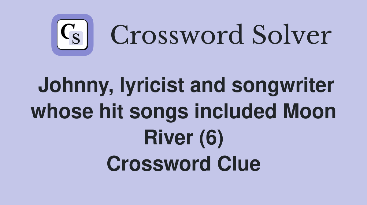 Johnny, lyricist and songwriter whose hit songs included Moon River (6) Crossword Clue