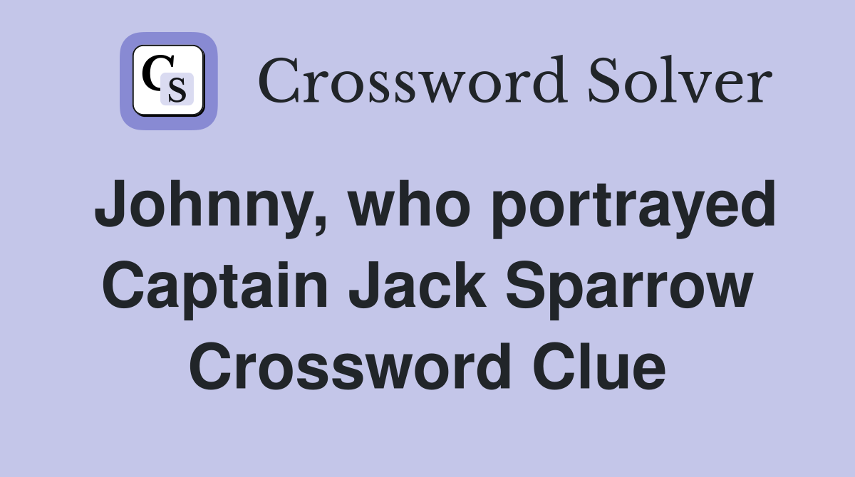 Johnny, who portrayed Captain Jack Sparrow Crossword Clue