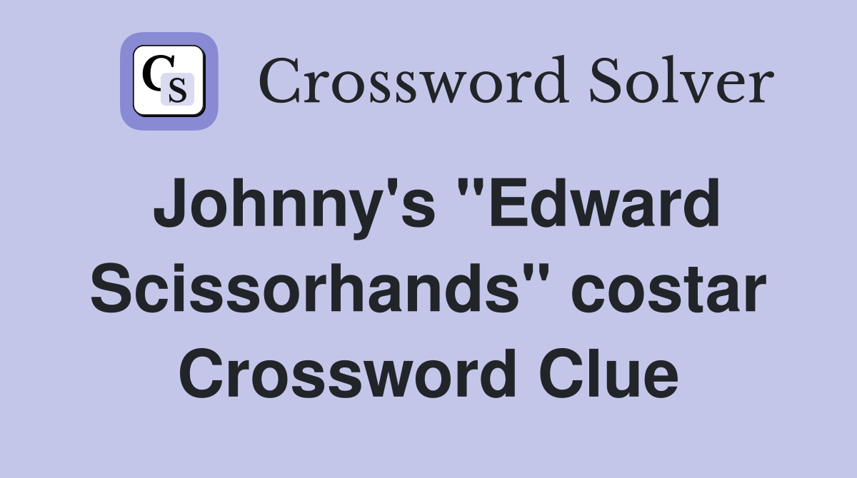 Johnny's "Edward Scissorhands" costar Crossword Clue