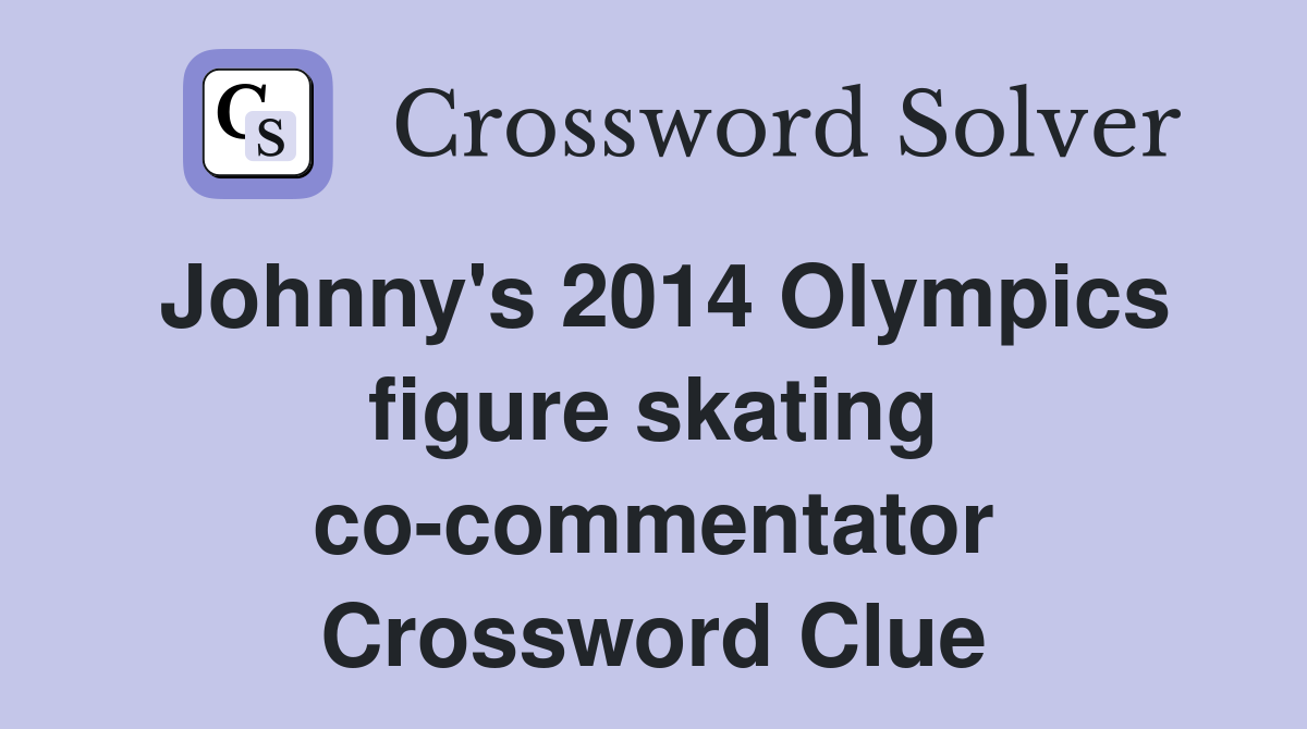 Johnny's 2014 Olympics figure skating co-commentator Crossword Clue
