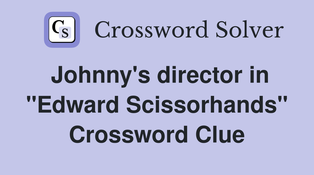 Johnny's director in "Edward Scissorhands" Crossword Clue