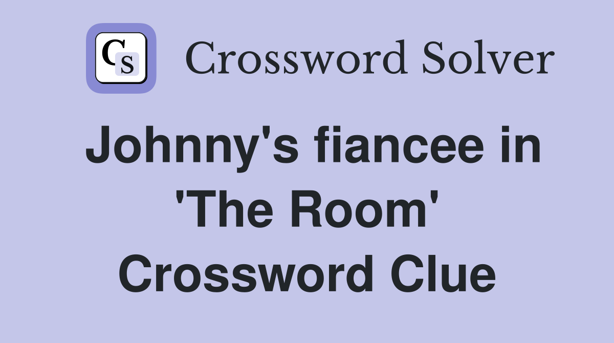 Johnny's fiancee in 'The Room' Crossword Clue