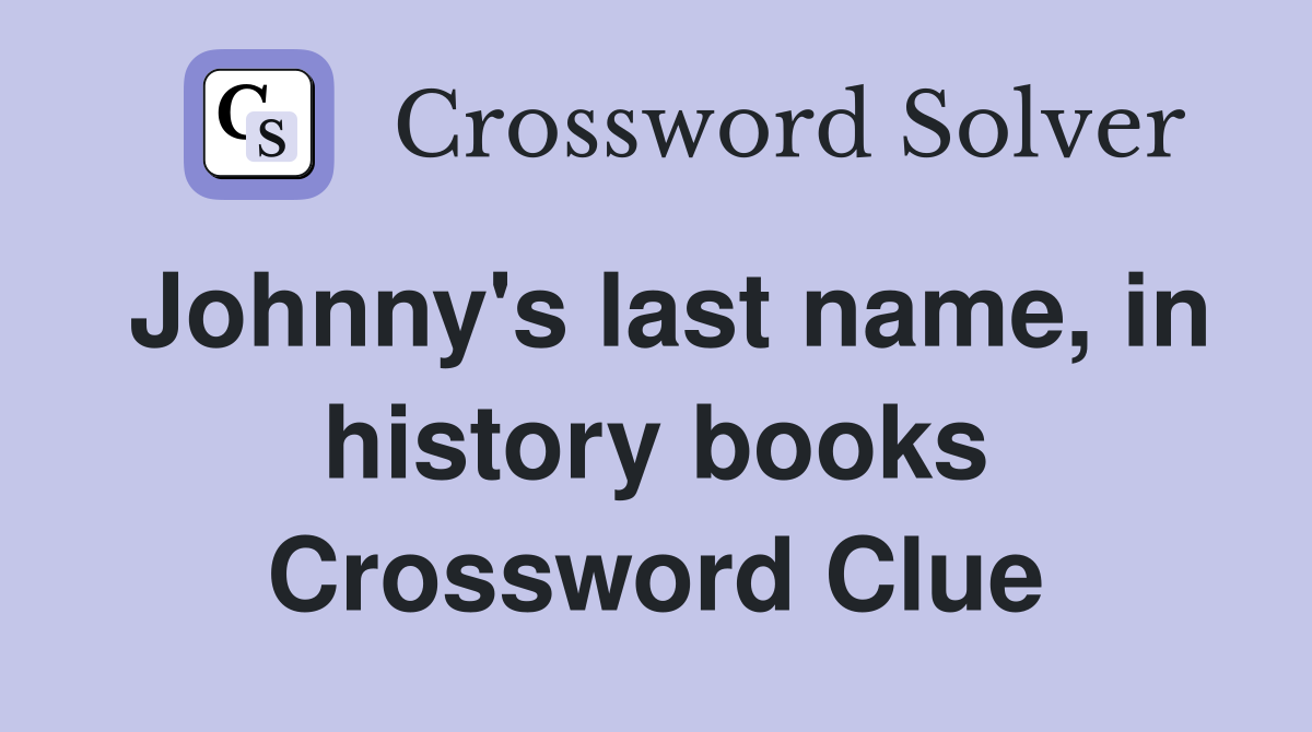 Johnny's last name, in history books Crossword Clue