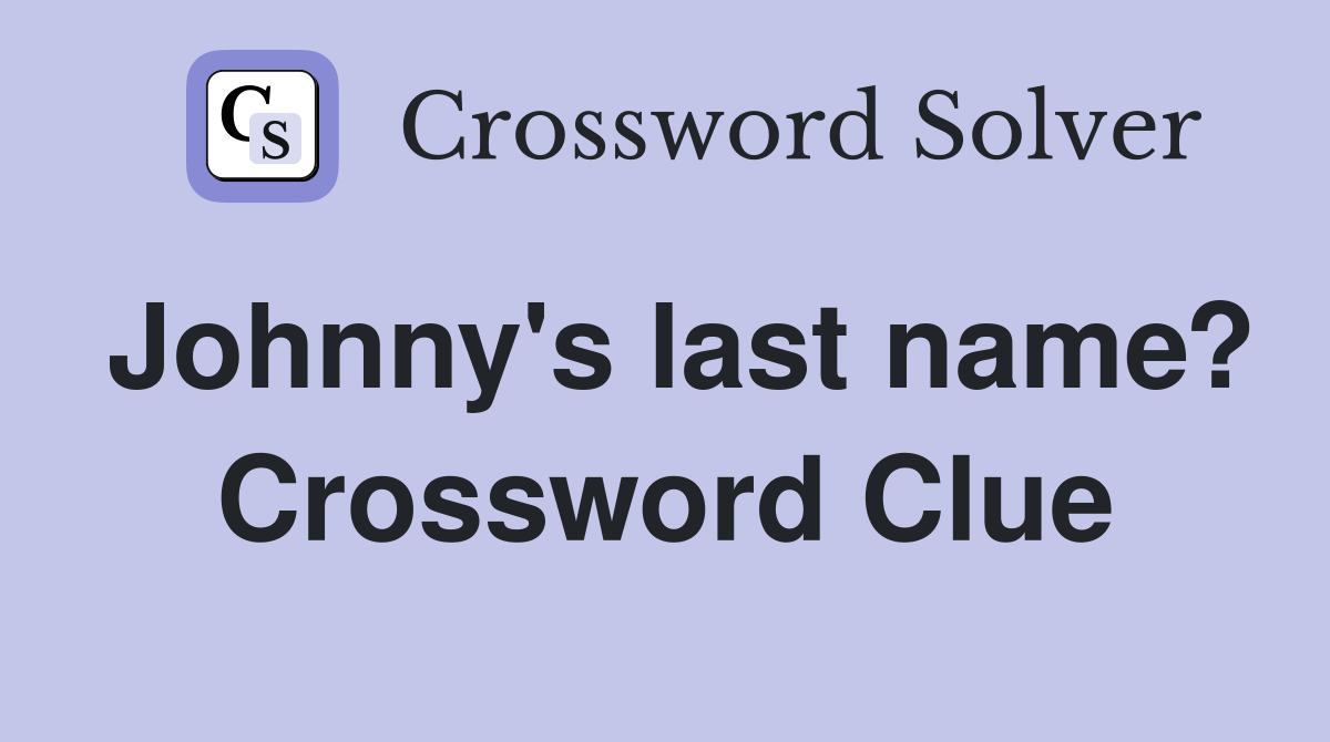 Johnny's last name? Crossword Clue