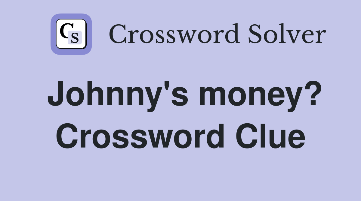 Johnny's money? Crossword Clue
