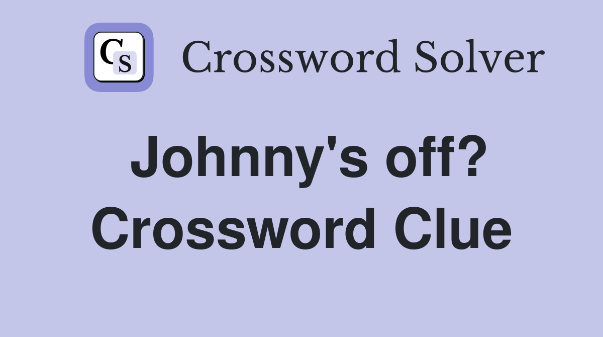 Johnny's off? Crossword Clue