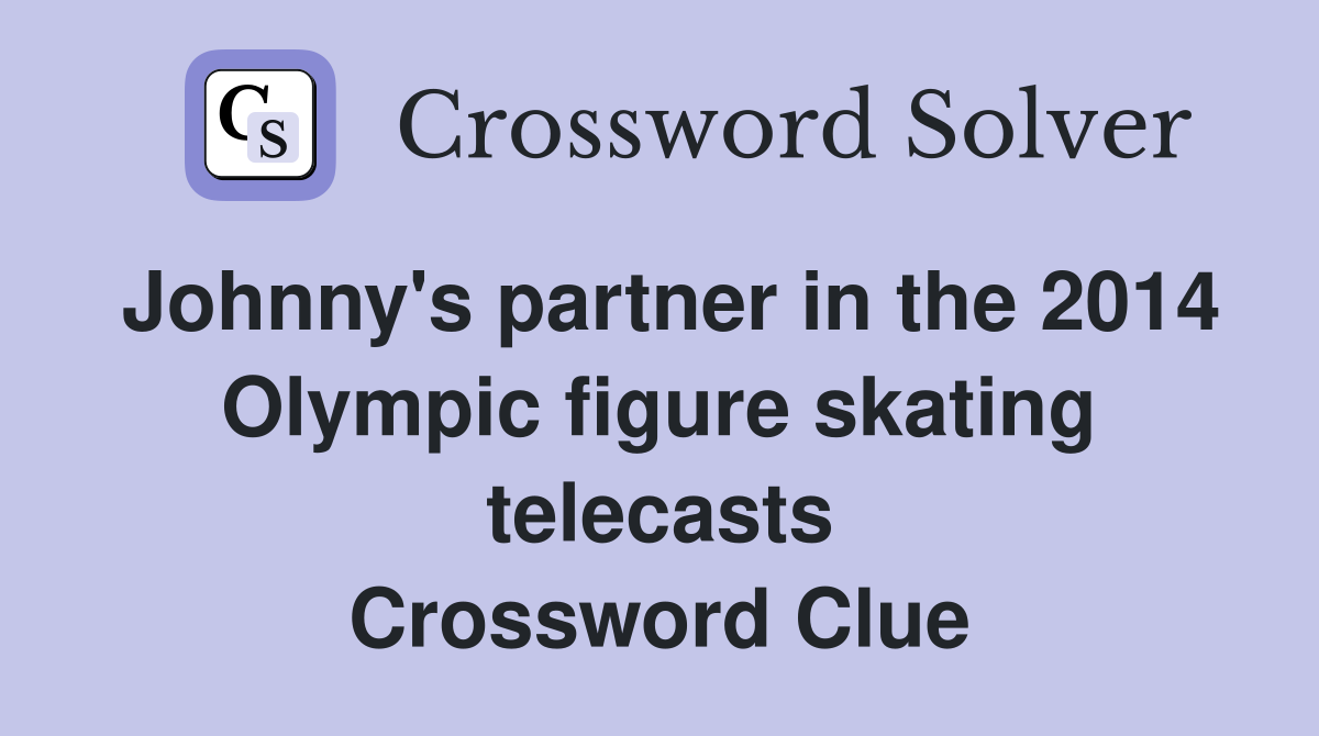 Johnny's partner in the 2014 Olympic figure skating telecasts Crossword Clue