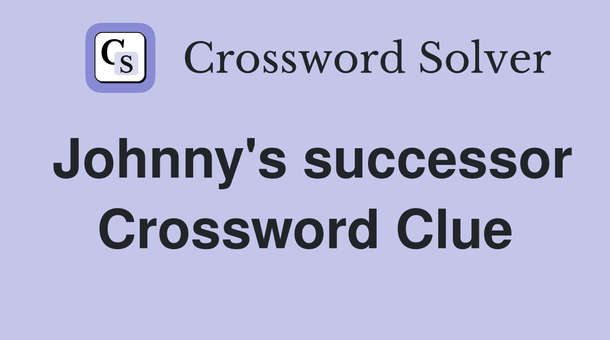 Johnny's successor Crossword Clue