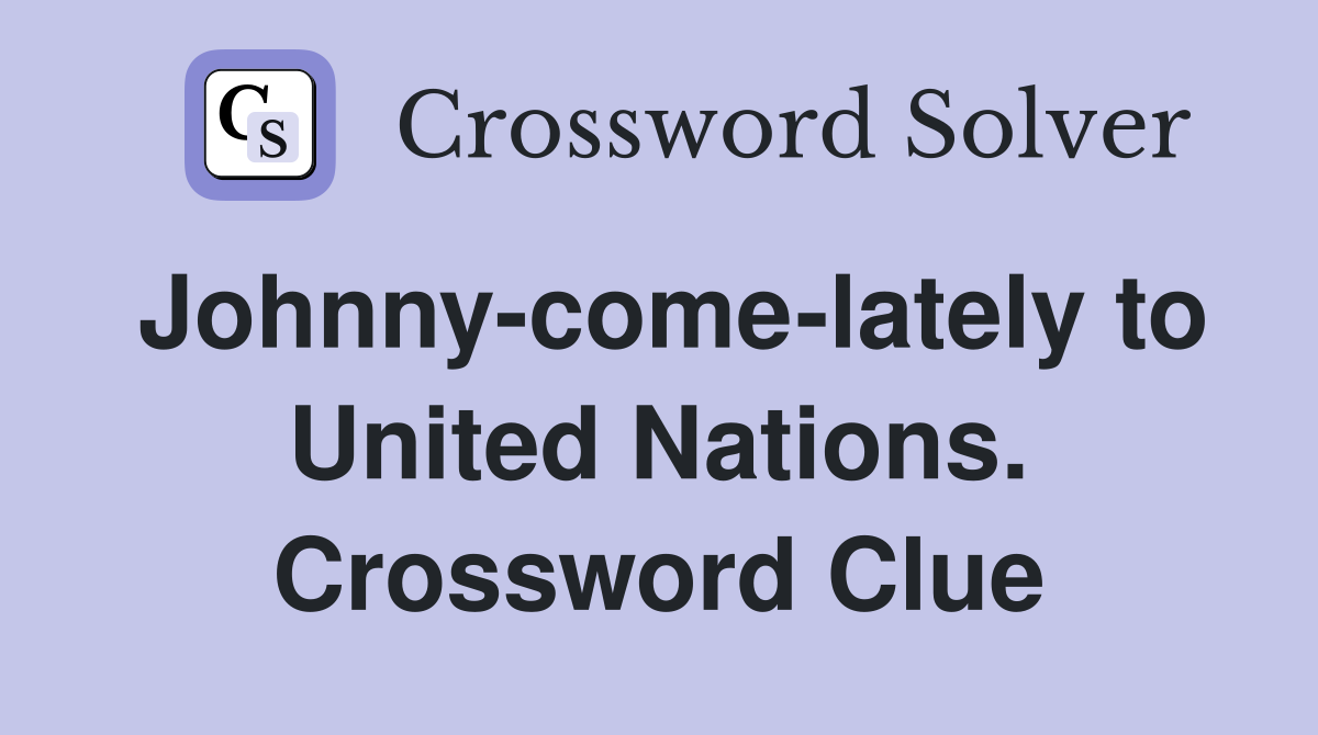 Johnny-come-lately to United Nations. Crossword Clue