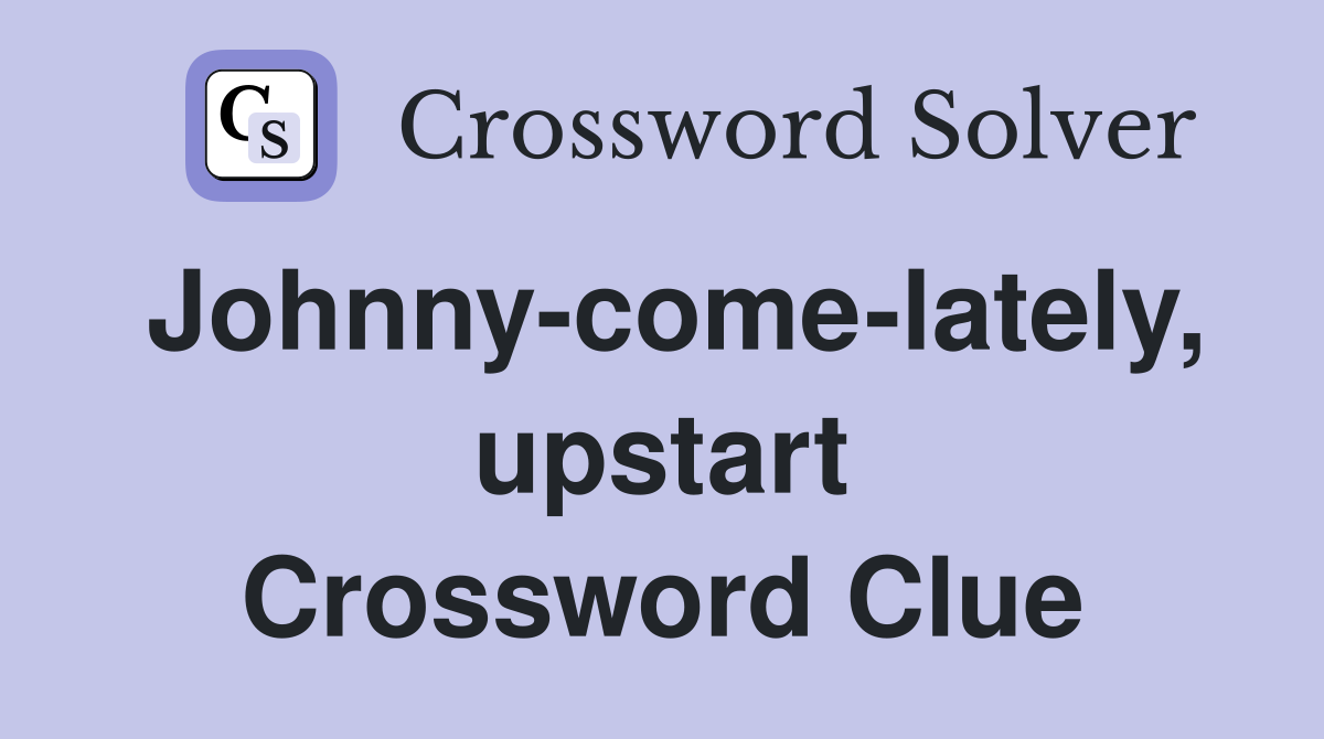 Johnny-come-lately, upstart Crossword Clue