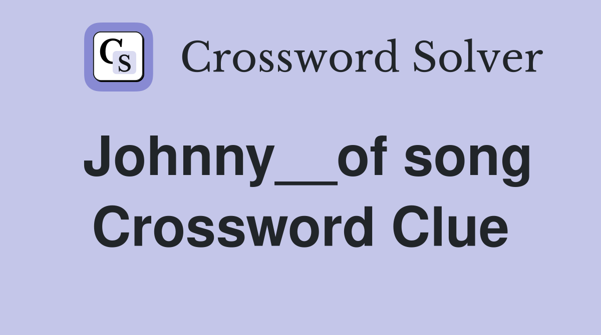 Johnny__of song Crossword Clue
