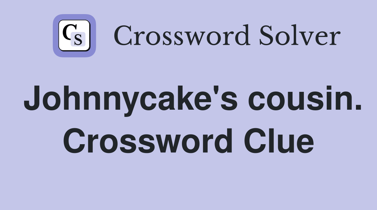 Johnnycake's cousin. Crossword Clue