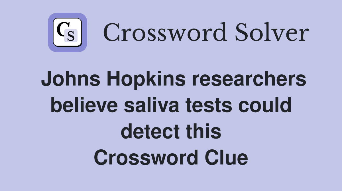 Johns Hopkins researchers believe saliva tests could detect this Crossword Clue