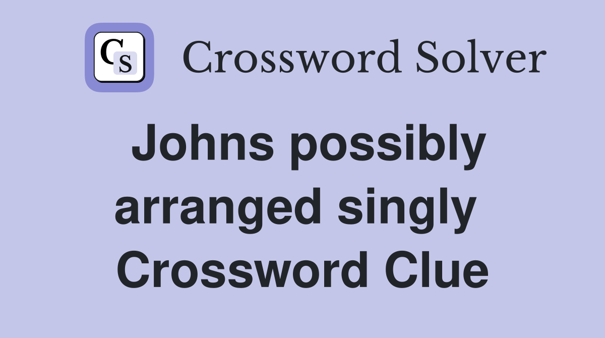 Johns possibly arranged singly  Crossword Clue