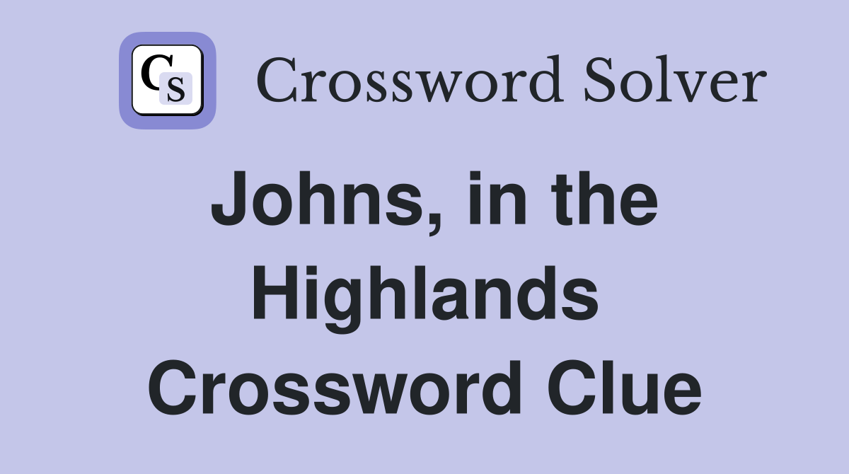 Johns, in the Highlands Crossword Clue